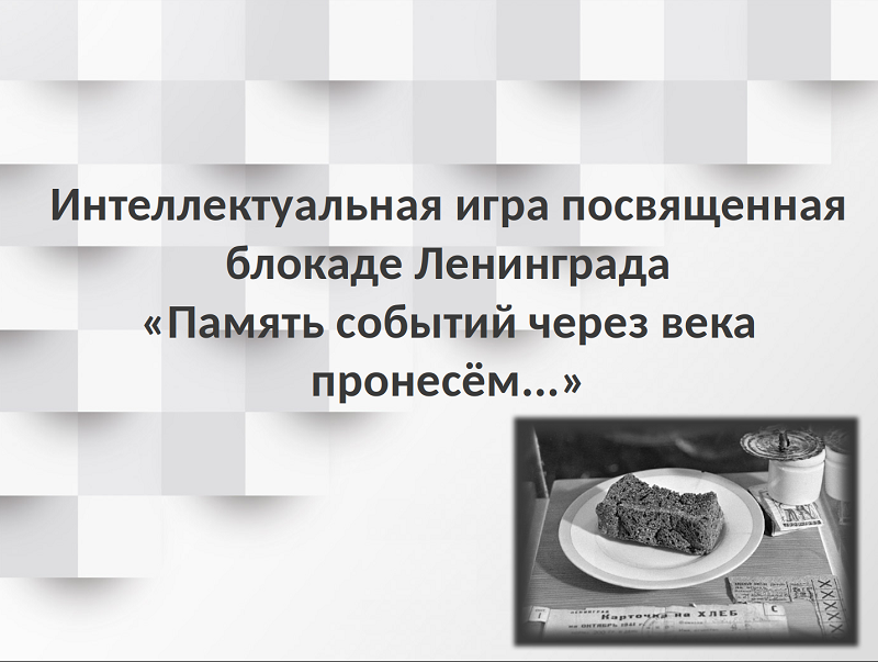 20 мая — Интеллектуальная игра посвященная блокаде Ленинграда «Память событий через века пронесём...».